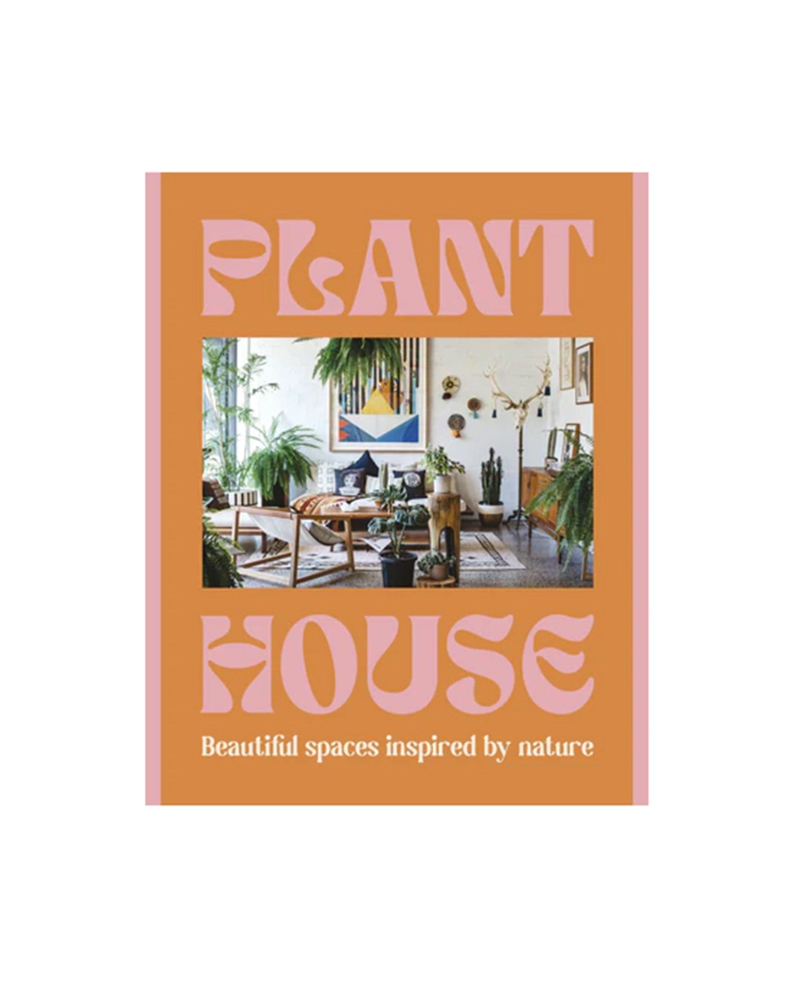 Plant House: Beautiful spaces inspired by nature